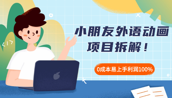 100%利润，0成本易上手的，小朋友外语动画项目拆解！_云峰项目库