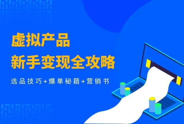 虚拟产品新手变现全攻略，选品技巧+爆单秘籍+营销书，打造高利润店铺_云峰项目库