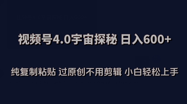 视频号4.0宇宙探秘，日入600多纯复制粘贴过原创不用剪辑小白轻松操作_云峰项目库