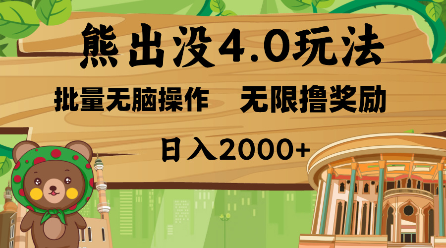 熊出没4.0新玩法，软件加持，无限撸奖励，新手小白无脑矩阵操作，日入2000+_云峰项目库