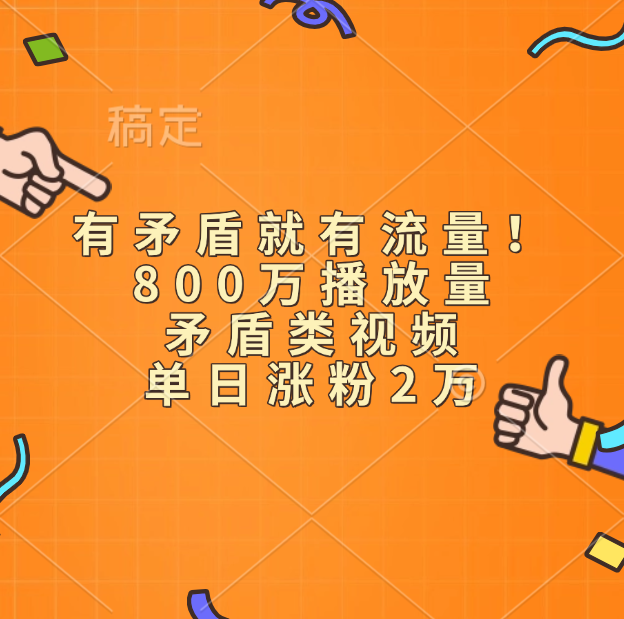 有矛盾就有流量！800万播放量的矛盾类视频，单日涨粉2万_云峰项目库