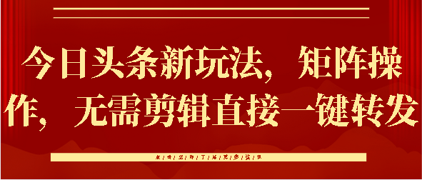 今日头条新玩法，矩阵操作，无需剪辑直接一键转发_云峰项目库