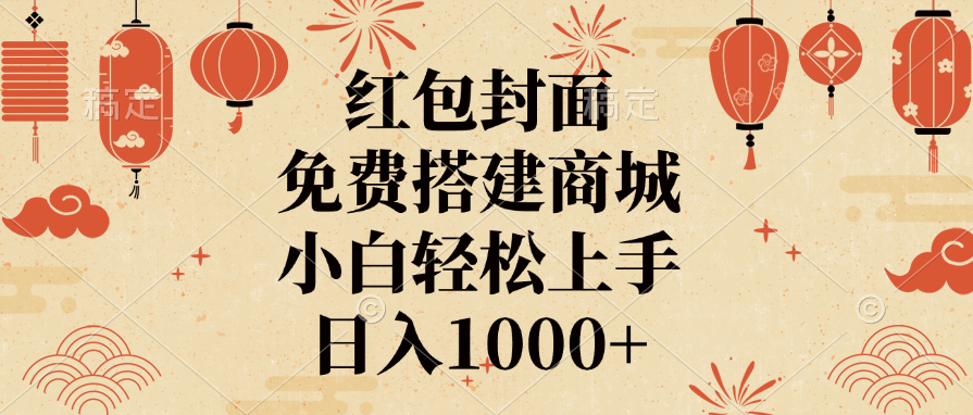 红包封面，免费搭建商城，日入1000+小白轻松上手，_云峰项目库