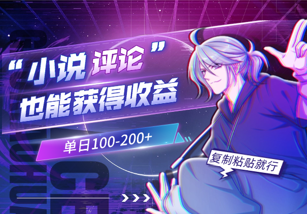 评论小说获得收益，单日100-200+，复制粘贴就行_云峰项目库