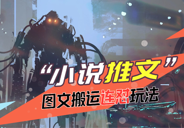小说推文更新玩法分享，图文搬运连怼，全流程讲解_云峰项目库