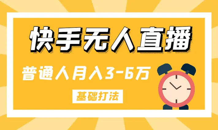 快手无人直播带货，普通人月入3-6万的基础打法【图文】_云峰项目库