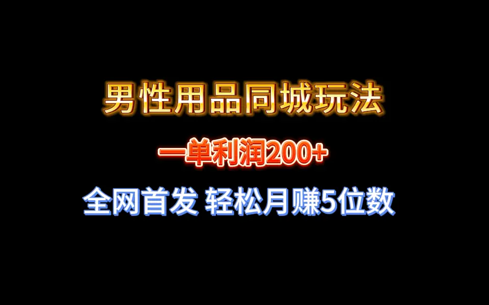 全网首发 一单利润200+ 男性用品同城玩法 轻松月赚5位数_云峰项目库