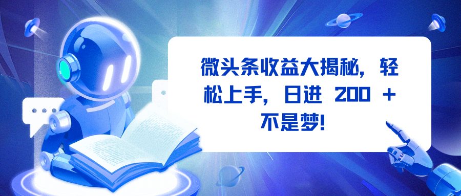 微头条收益大揭秘，轻松上手，日进 200 + 不是梦！_云峰项目库
