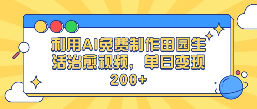 利用AI免费制作田园生活治愈视频，单日变现200+_云峰项目库
