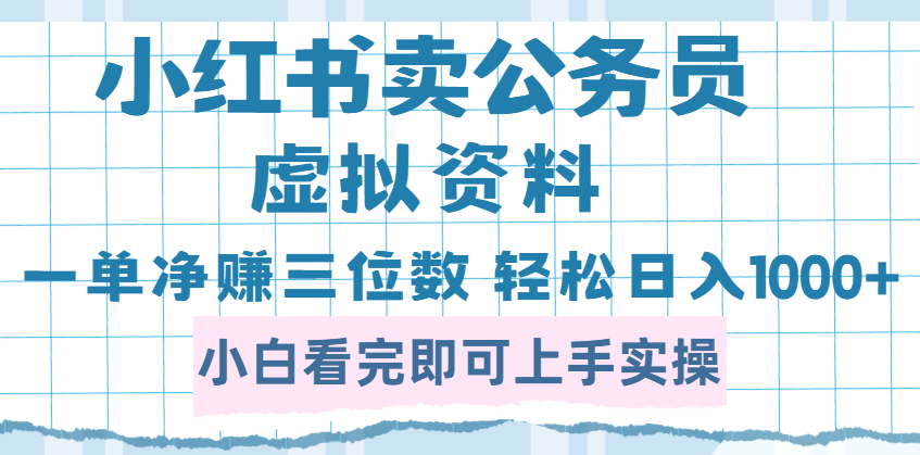 小红书卖公务员虚拟资料，一单净赚100，日入1000+_云峰项目库