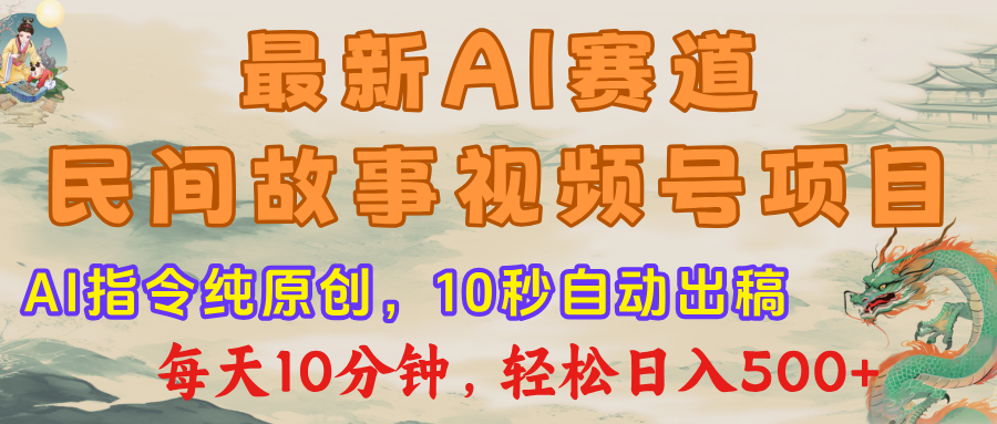 最新AI民间故事，视频号赛道，每日10分钟，轻松日入500+_云峰项目库