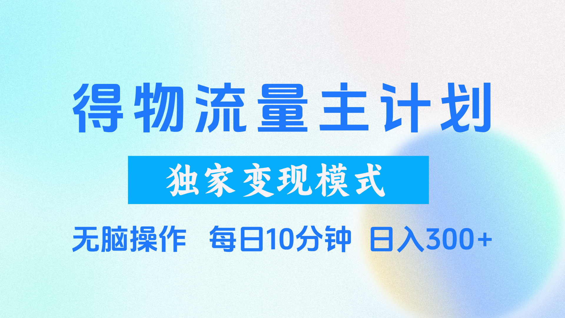 得物流量主计划，独家变现模式，轻松上手，日入300+_云峰项目库