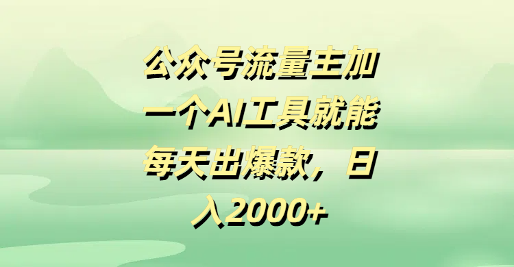 公众号流量主加一个AI工具就能每天出爆款，日入2000+_云峰项目库