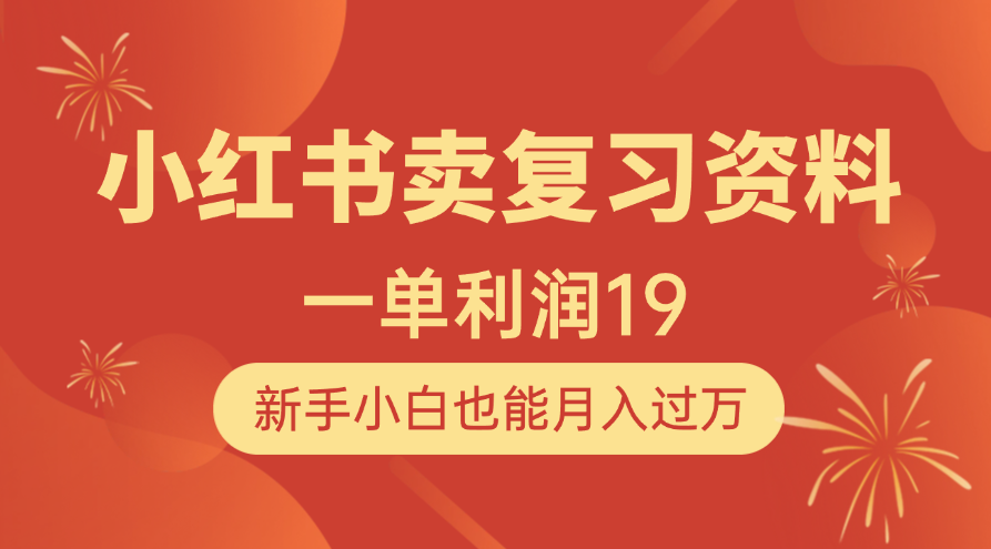 小红书卖复习资料，1单利润19，新手小白也能月入过万_云峰项目库