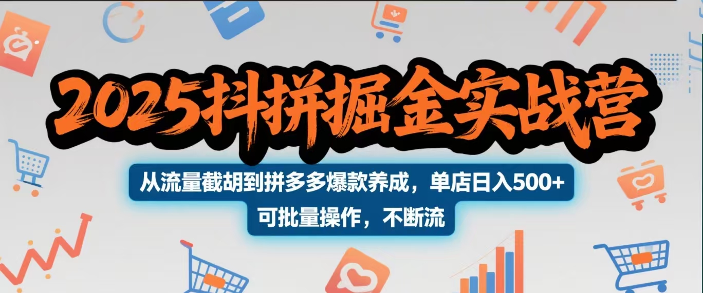 2025抖拼掘金实战营，从流量截胡到拼多多爆款养成，单店日入500+ 可批量操作，不断流_云峰项目库
