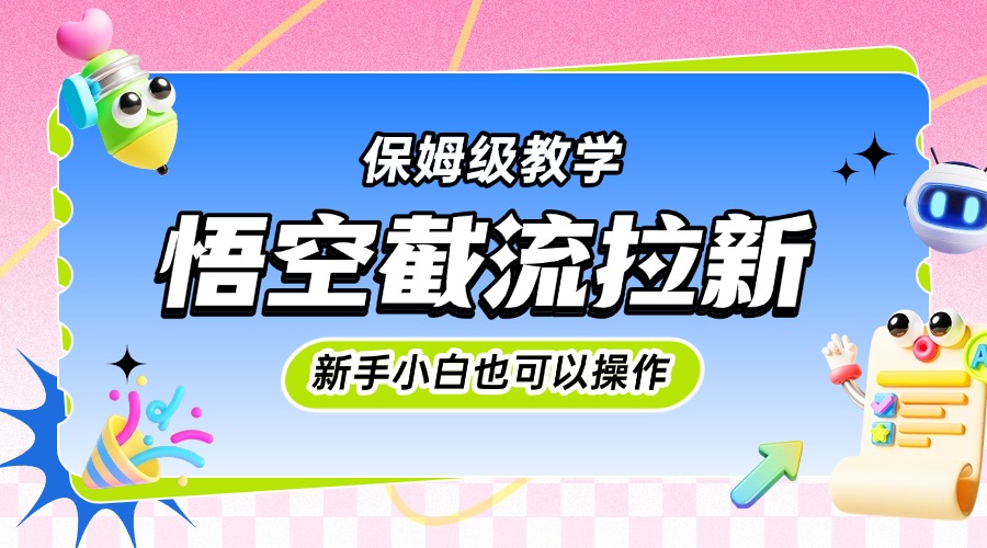 悟空截流拉新，保姆级教学，小白也可以操作_云峰项目库