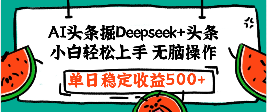 最新AI头条掘金 Deepseek+头条，小白轻松上手 无脑操作，单日稳定收益1000+保姆及教程_云峰项目库
