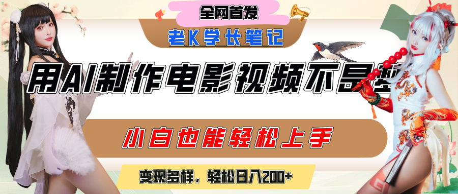 用AI制作电影不是梦，小白学会后轻松熟练上手，变现方式多样，日入200+_云峰项目库