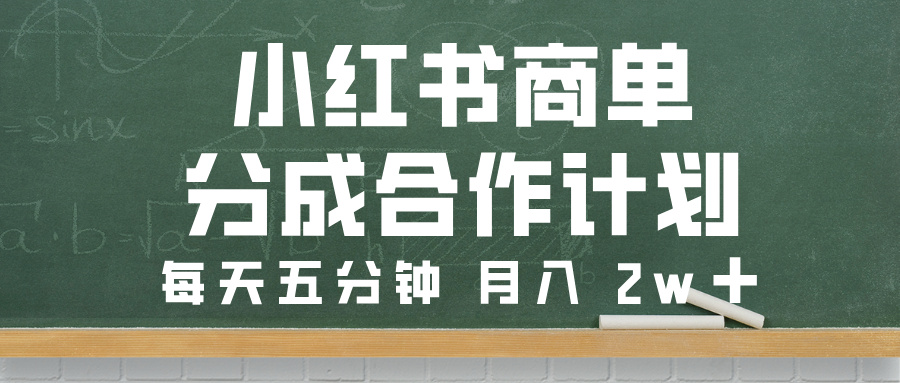 小红书商单分成合作计划，每天五分钟，月入 2w➕_云峰项目库