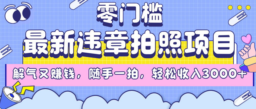 最新违章拍照项目，解气又赚钱，随手一拍，轻松收入3000+_云峰项目库
