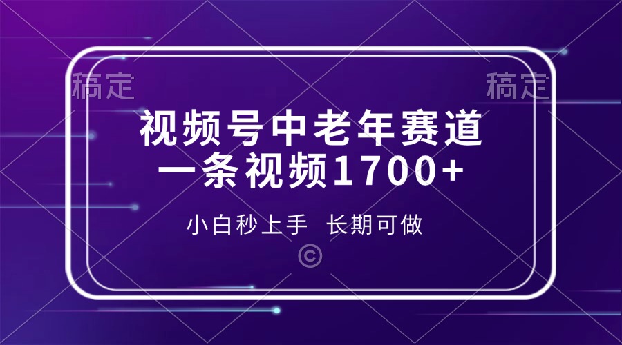 视频号中老年赛道，一条视频1700+，小白秒上手，长期可做_云峰项目库