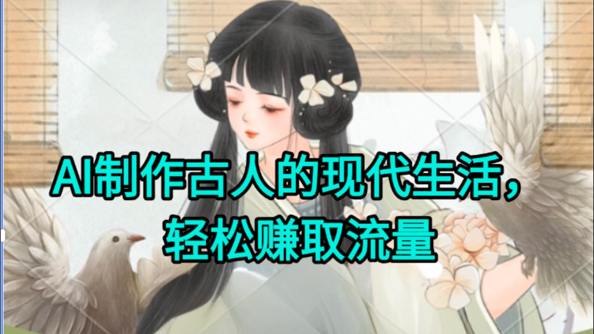 AI制作古人现代生活视频，搞笑好玩，轻松赚流量_云峰项目库