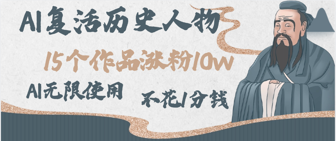 AI复活历史人物，15个作品涨粉10w，附：不花1分钱无限使用AI_云峰项目库