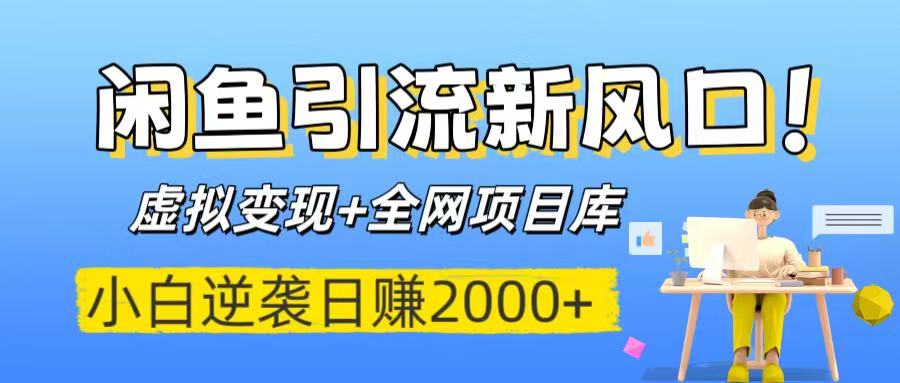 闲鱼引流新风口！虚拟变现+全网项目库，小白逆袭日赚2000+_云峰项目库