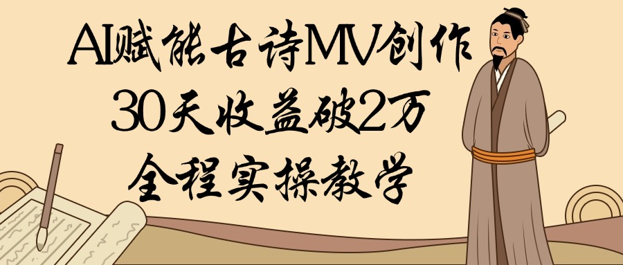 AI赋能古诗MV创作：30天收益破2万，全程实操教学_云峰项目库