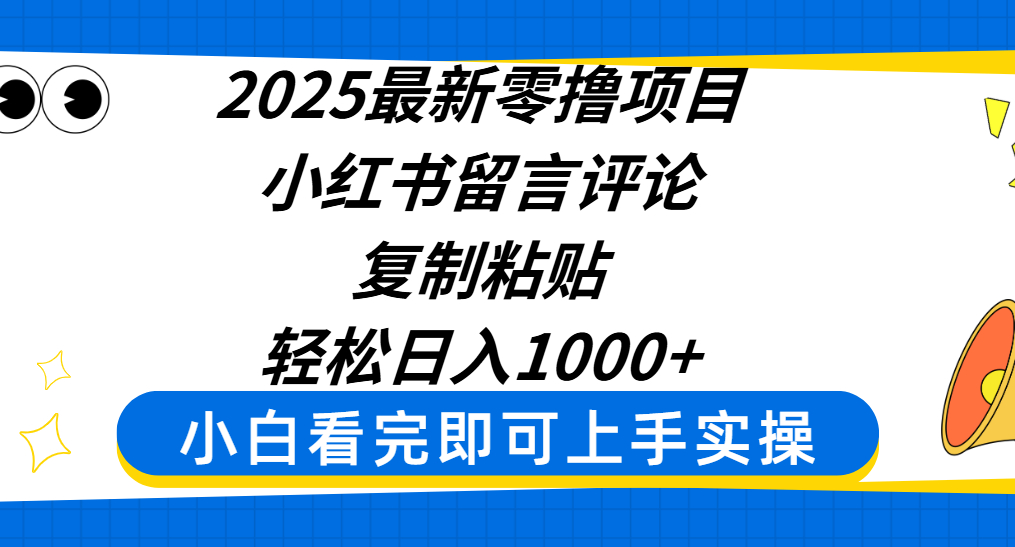 2025最新零撸项目，小红书留言评论，复制粘贴即可赚钱，轻松日入1000+_云峰项目库