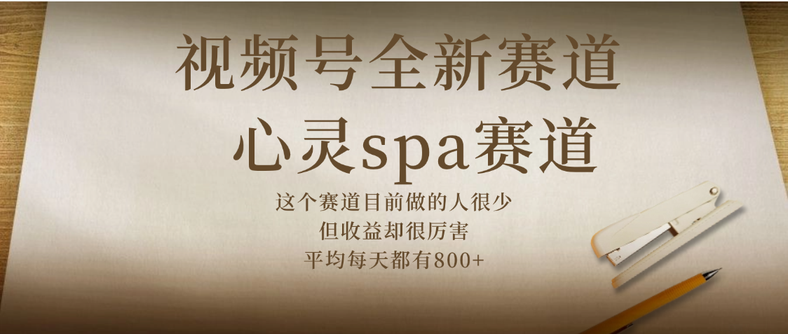 视频号全新赛道，心灵SPA赛道，做起来超简单，每天收益800+_云峰项目库