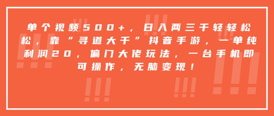 靠“寻道大千”抖音手游，一台手机即可操作，一单纯利润20，偏门大佬玩法，无脑变现！_云峰项目库